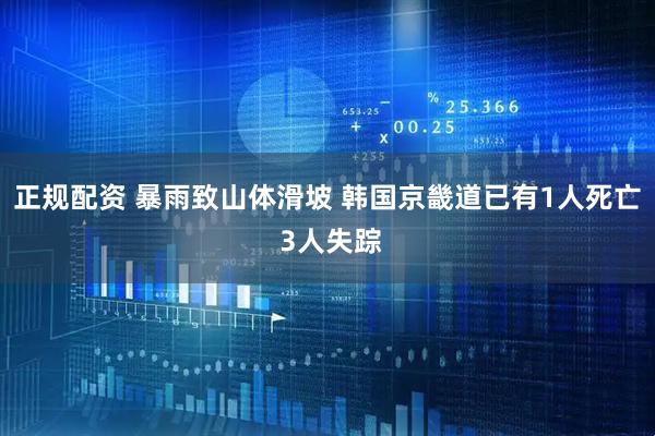 正规配资 暴雨致山体滑坡 韩国京畿道已有1人死亡 3人失踪